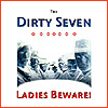 The Dirty Seven: Ladies Beware!